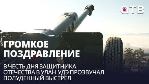 Громкое поздравление. В честь Дня Защитника Отечества в Улан-Удэ прозвучал полуденный выстрел