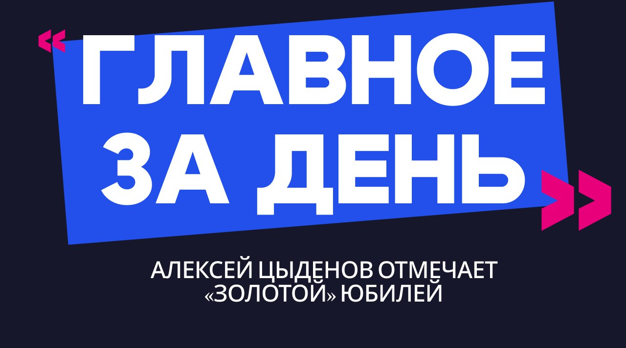 Главное за день: Алексей Цыденов отмечает «золотой» юбилей